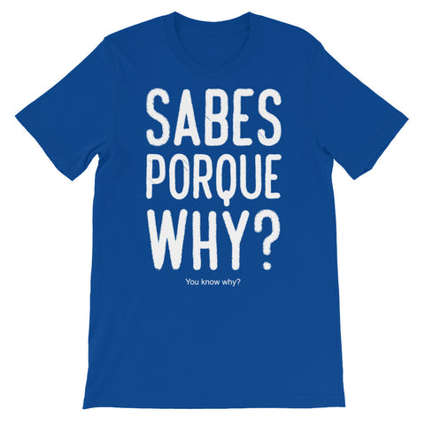 Sabes porque why | Spanglish | Unisex - Lateeno Apparel