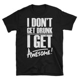 I don't get drunk | Funny | Unisex - Lateeno Apparel