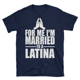 Pray for me I'm married to a Latina | Spanglish | Unisex - Lateeno Apparel